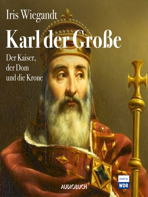 Title details for Karl der Große--Der Kaiser, der Dom und die Krone by Alexander Grill - Available